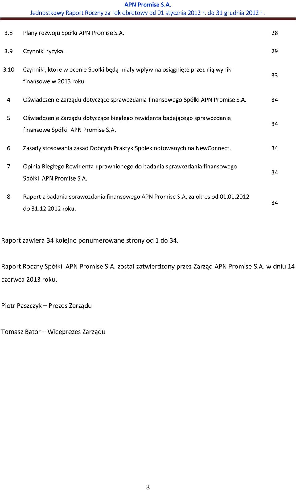 34 7 Opinia Biegłego Rewidenta uprawnionego do badania sprawozdania finansowego Spółki APN Promise S.A. 34 8 Raport z badania sprawozdania finansowego APN Promise S.A. za okres od 01.01.2012 