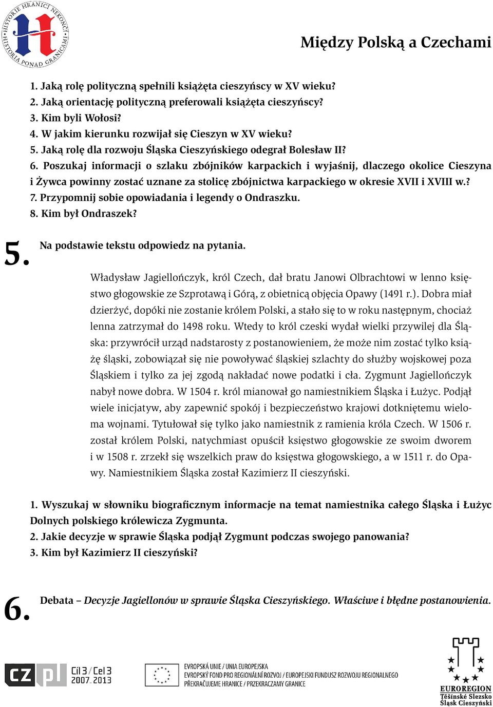 Poszukaj informacji o szlaku zbójników karpackich i wyjaśnij, dlaczego okolice Cieszyna i Żywca powinny zostać uznane za stolicę zbójnictwa karpackiego w okresie XVII i XVIII w.? 7.