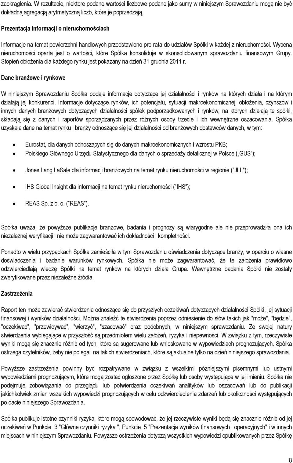 Wycena nieruchomości oparta jest o wartości, które Spółka konsoliduje w skonsolidowanym sprawozdaniu finansowym Grupy. Stopień obłożenia dla każdego rynku jest pokazany na dzień 31 grudnia 2011 r.