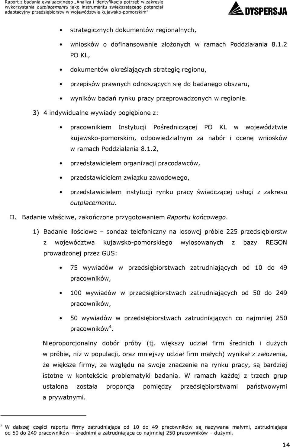 ) indywidualne wywiady pogłębione z: pracownikiem Instytucji Pośredniczącej PO KL w województwie kujawsko-pomorskim, odpowiedzialnym za nabór i ocenę wniosków w ramach Poddziałania 8.