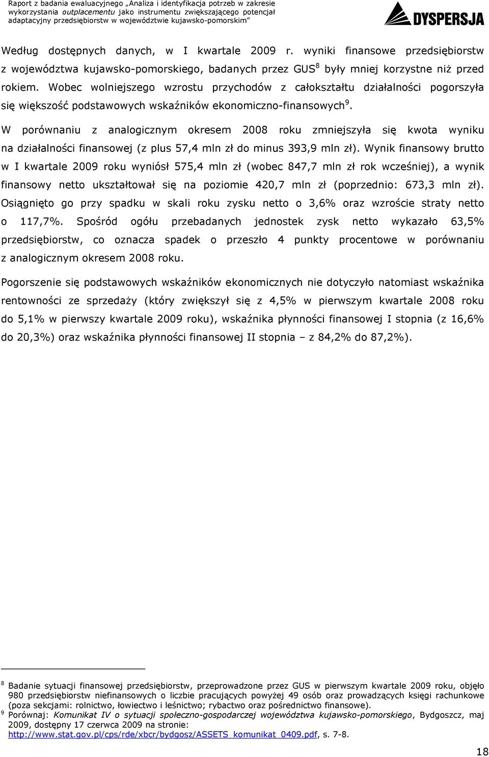 W porównaniu z analogicznym okresem 8 roku zmniejszyła się kwota wyniku na działalności finansowej (z plus 7, mln zł do minus 9,9 mln zł).