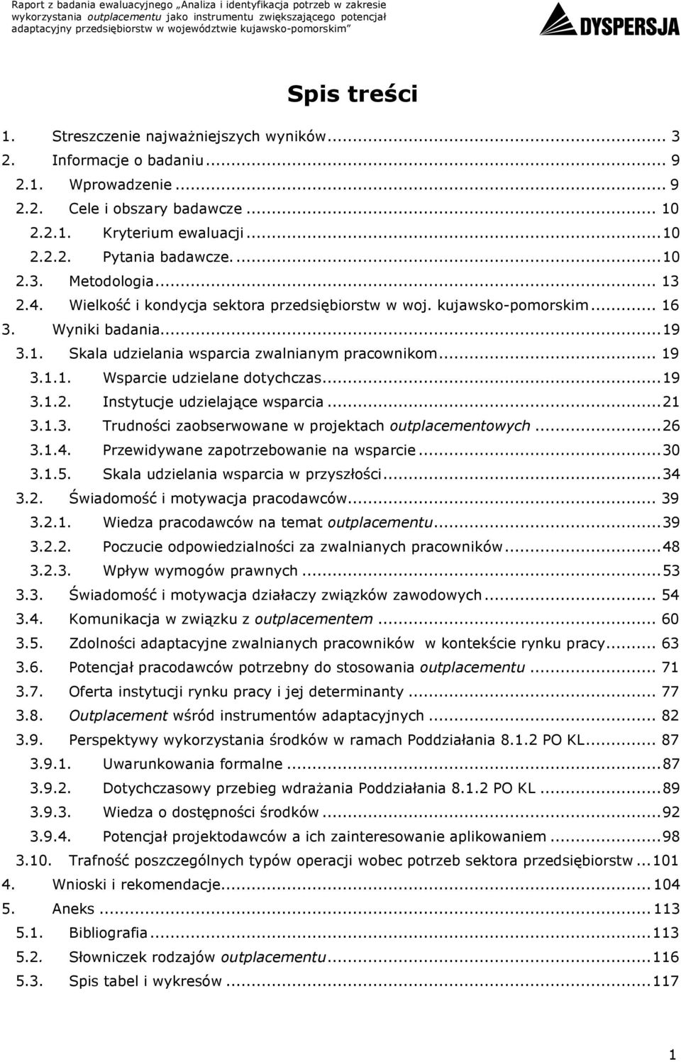 ..... Trudności zaobserwowane w projektach outplacementowych...... Przewidywane zapotrzebowanie na wsparcie...... Skala udzielania wsparcia w przyszłości..... Świadomość i motywacja pracodawców... 9.