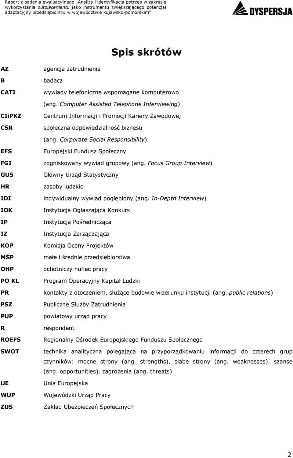 Corporate Social Responsibility) EFS FGI GUS HR IDI IOK IP IZ KOP MŚP OHP PO KL PR PSZ PUP R ROEFS SWOT UE WUP ZUS Europejski Fundusz Społeczny zogniskowany wywiad grupowy (ang.