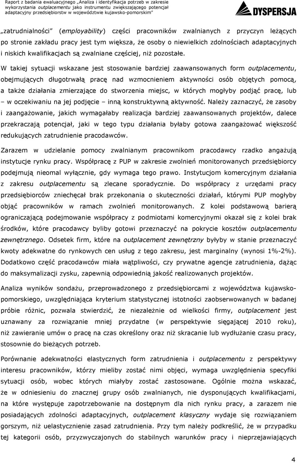 W takiej sytuacji wskazane jest stosowanie bardziej zaawansowanych form outplacementu, obejmujących długotrwałą pracę nad wzmocnieniem aktywności osób objętych pomocą, a takŝe działania zmierzające