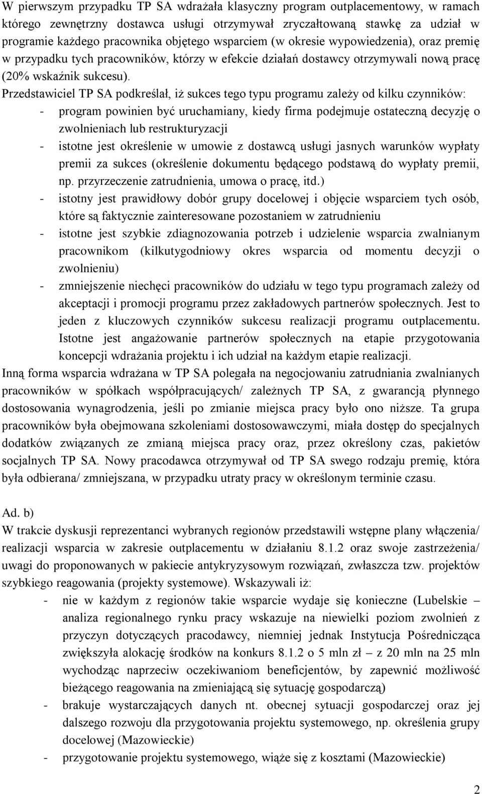 Przedstawiciel TP SA podkreślał, iż sukces tego typu programu zależy od kilku czynników: - program powinien być uruchamiany, kiedy firma podejmuje ostateczną decyzję o zwolnieniach lub