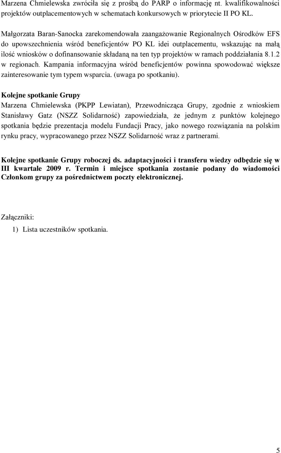 składaną na ten typ projektów w ramach poddziałania 8.1.2 w regionach. Kampania informacyjna wśród beneficjentów powinna spowodować większe zainteresowanie tym typem wsparcia. (uwaga po spotkaniu).