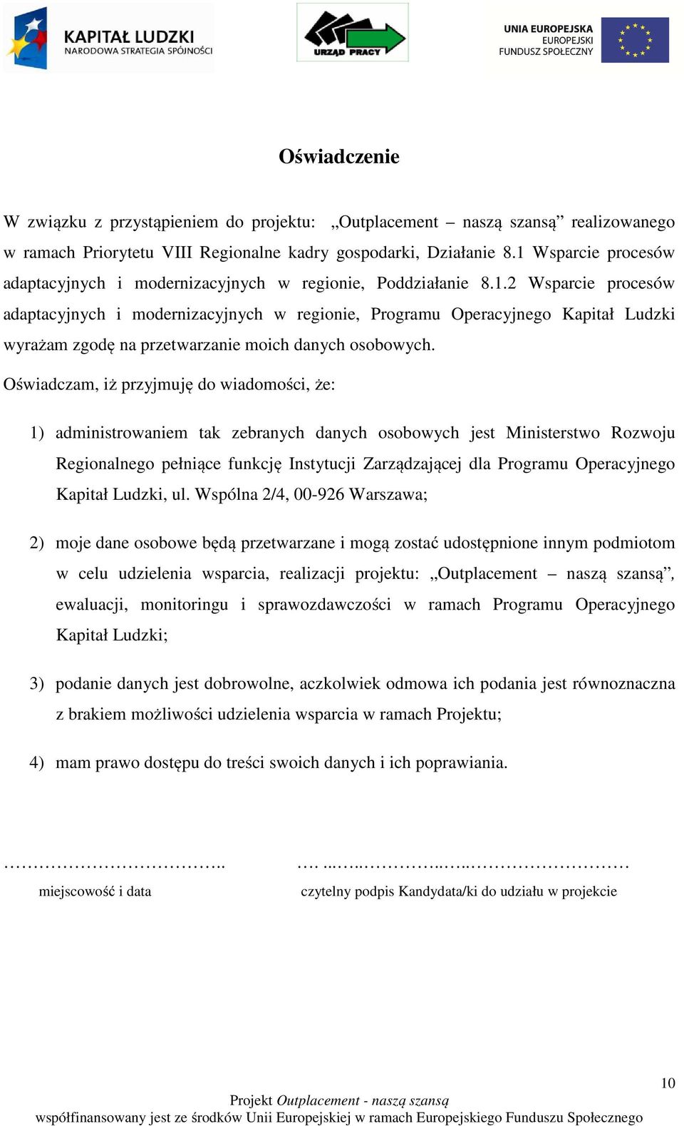 Oświadczam, iż przyjmuję do wiadomości, że: 1) administrowaniem tak zebranych danych osobowych jest Ministerstwo Rozwoju Regionalnego pełniące funkcję Instytucji Zarządzającej dla Programu