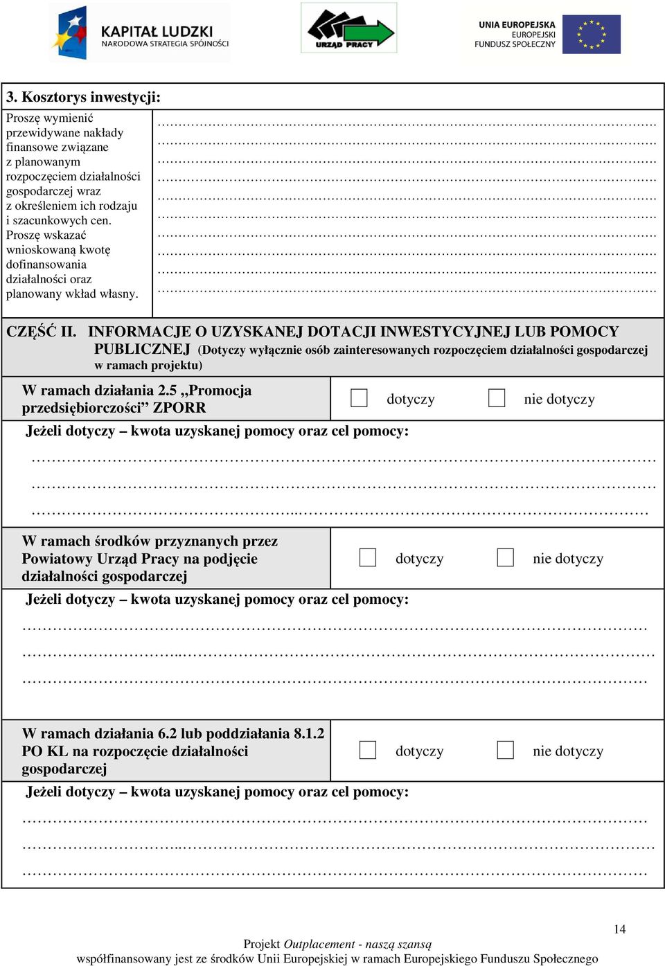 INFORMACJE O UZYSKANEJ DOTACJI INWESTYCYJNEJ LUB POMOCY PUBLICZNEJ (Dotyczy wyłącznie osób zainteresowanych rozpoczęciem działalności gospodarczej w ramach projektu) W ramach działania 2.