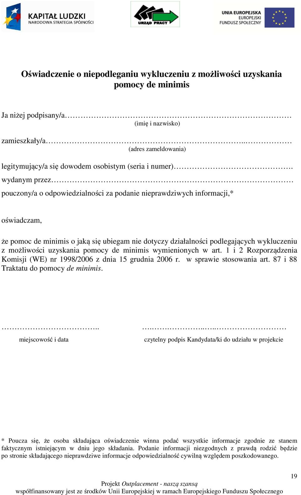 wydanym przez pouczony/a o odpowiedzialności za podanie nieprawdziwych informacji,* oświadczam, że pomoc de minimis o jaką się ubiegam nie dotyczy działalności podlegających wykluczeniu z możliwości