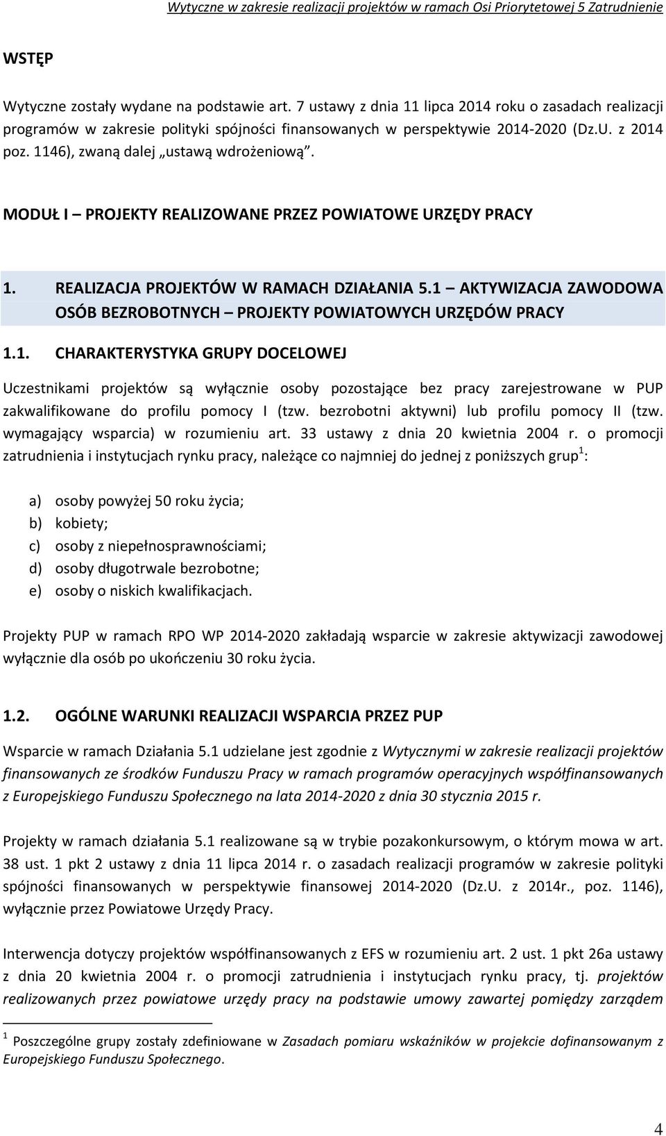 1 AKTYWIZACJA ZAWODOWA OSÓB BEZROBOTNYCH PROJEKTY POWIATOWYCH URZĘDÓW PRACY 1.1. CHARAKTERYSTYKA GRUPY DOCELOWEJ Uczestnikami projektów są wyłącznie osoby pozostające bez pracy zarejestrowane w PUP zakwalifikowane do profilu pomocy I (tzw.