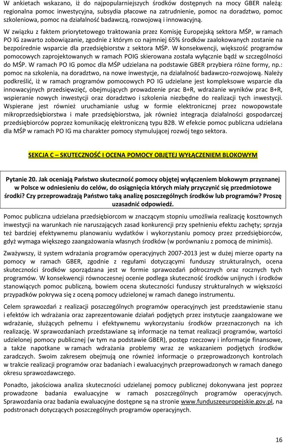 W związku z faktem priorytetowego traktowania przez Komisję Europejską sektora MŚP, w ramach PO IG zawarto zobowiązanie, zgodnie z którym co najmniej 65% środków zaalokowanych zostanie na