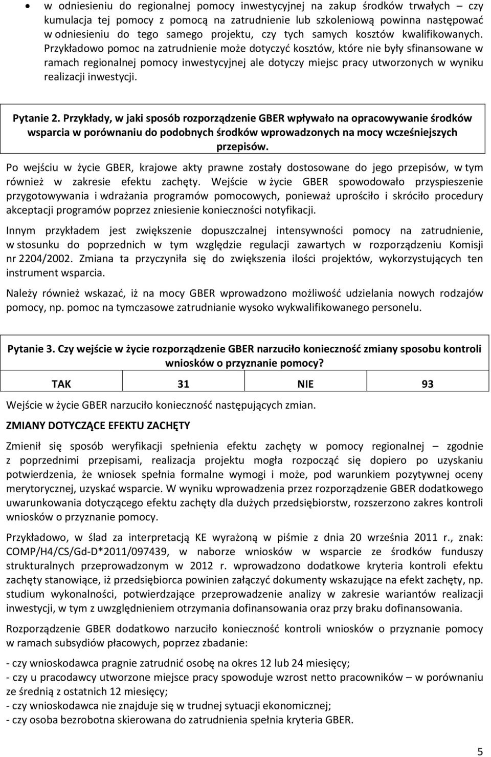 Przykładowo pomoc na zatrudnienie może dotyczyć kosztów, które nie były sfinansowane w ramach regionalnej pomocy inwestycyjnej ale dotyczy miejsc pracy utworzonych w wyniku realizacji inwestycji.