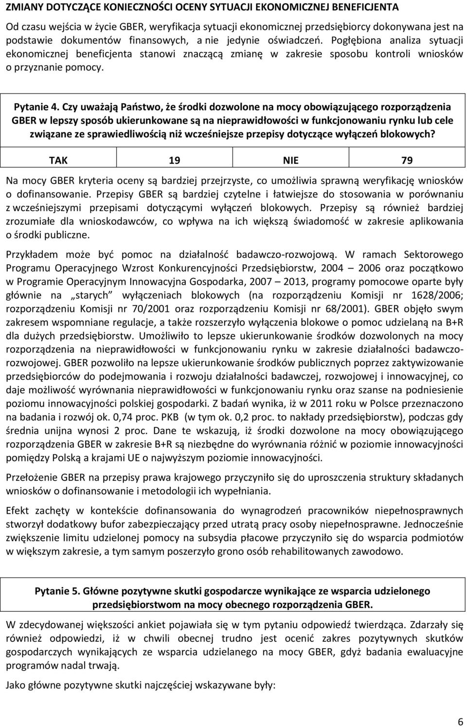 Czy uważają Państwo, że środki dozwolone na mocy obowiązującego rozporządzenia GBER w lepszy sposób ukierunkowane są na nieprawidłowości w funkcjonowaniu rynku lub cele związane ze sprawiedliwością