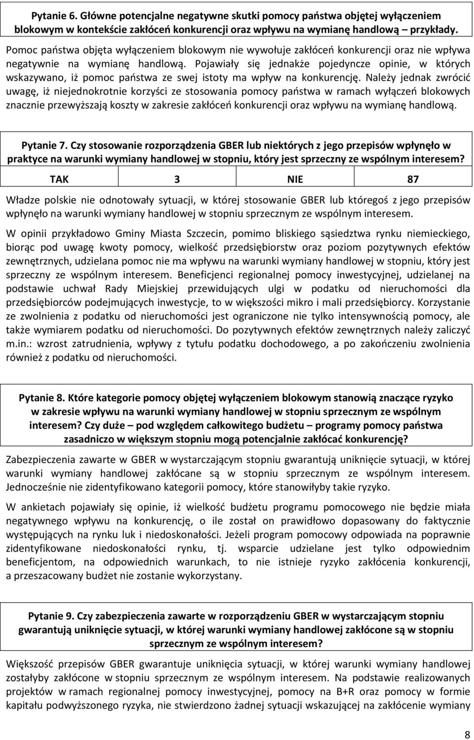 Pojawiały się jednakże pojedyncze opinie, w których wskazywano, iż pomoc państwa ze swej istoty ma wpływ na konkurencję.