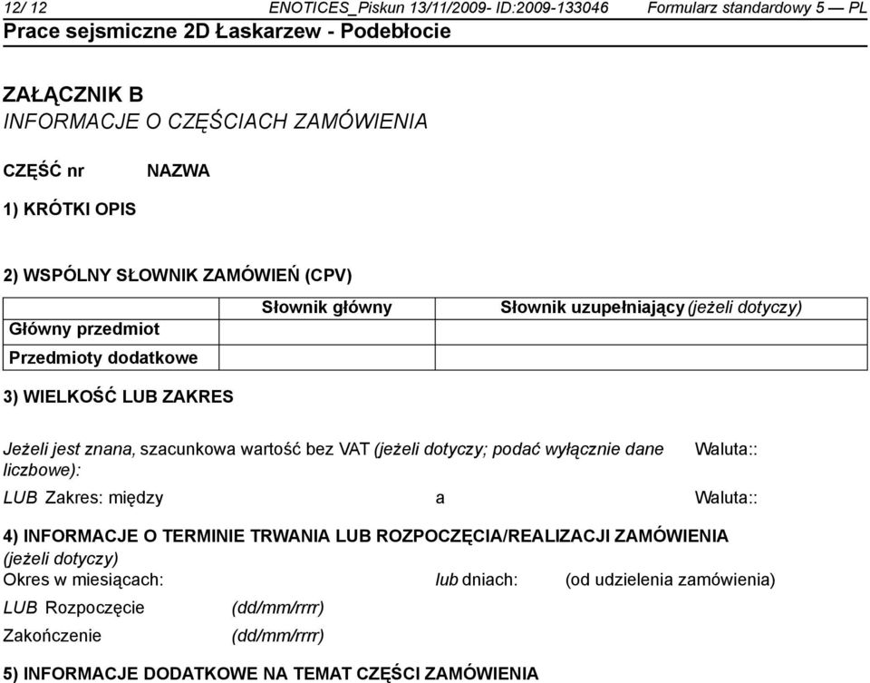 wartość bez VAT (jeżeli dotyczy; podać wyłącz dane liczbowe): Waluta:: LUB Zakres: między a Waluta:: 4) INFORMACJE O TERMINIE TRWANIA LUB ROZPOCZĘCIA/REALIZACJI