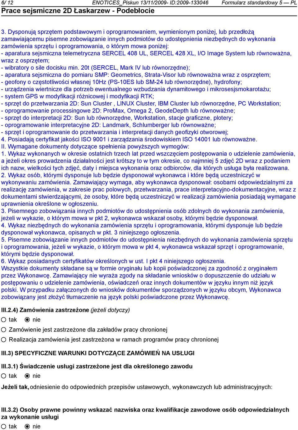 oprogramowania, o którym mowa poniżej: - aparatura sejsmiczna telemetryczna SERCEL 408 UL, SERCEL 428 XL, I/O Image System lub równoważna, wraz z osprzętem; - wibratory o sile docisku min.