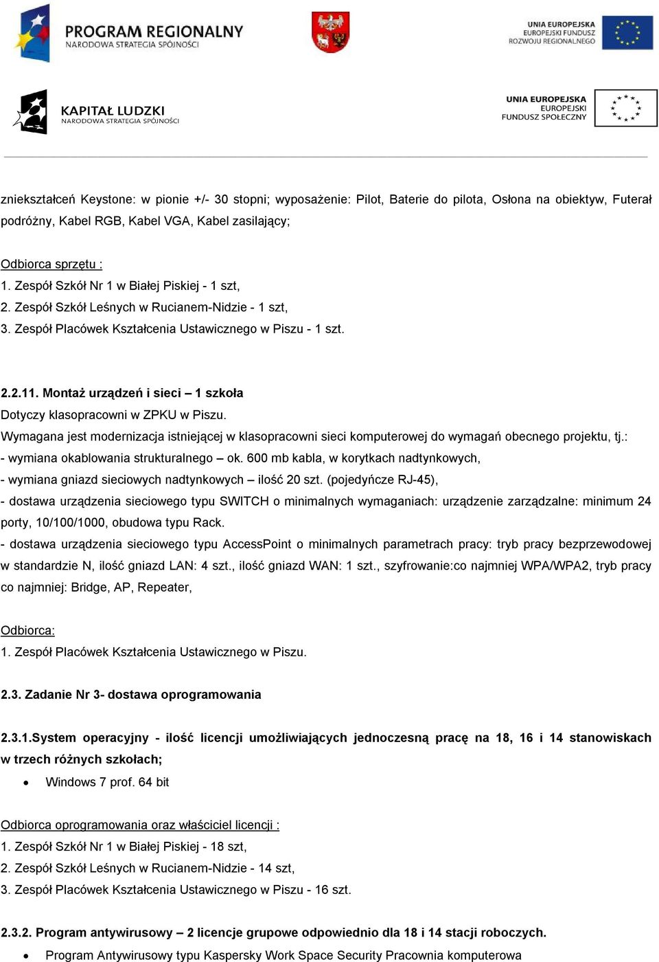 Montaż urządzeń i sieci 1 szkoła Dotyczy klasopracowni w ZPKU w Piszu. Wymagana jest modernizacja istniejącej w klasopracowni sieci komputerowej do wymagań obecnego projektu, tj.