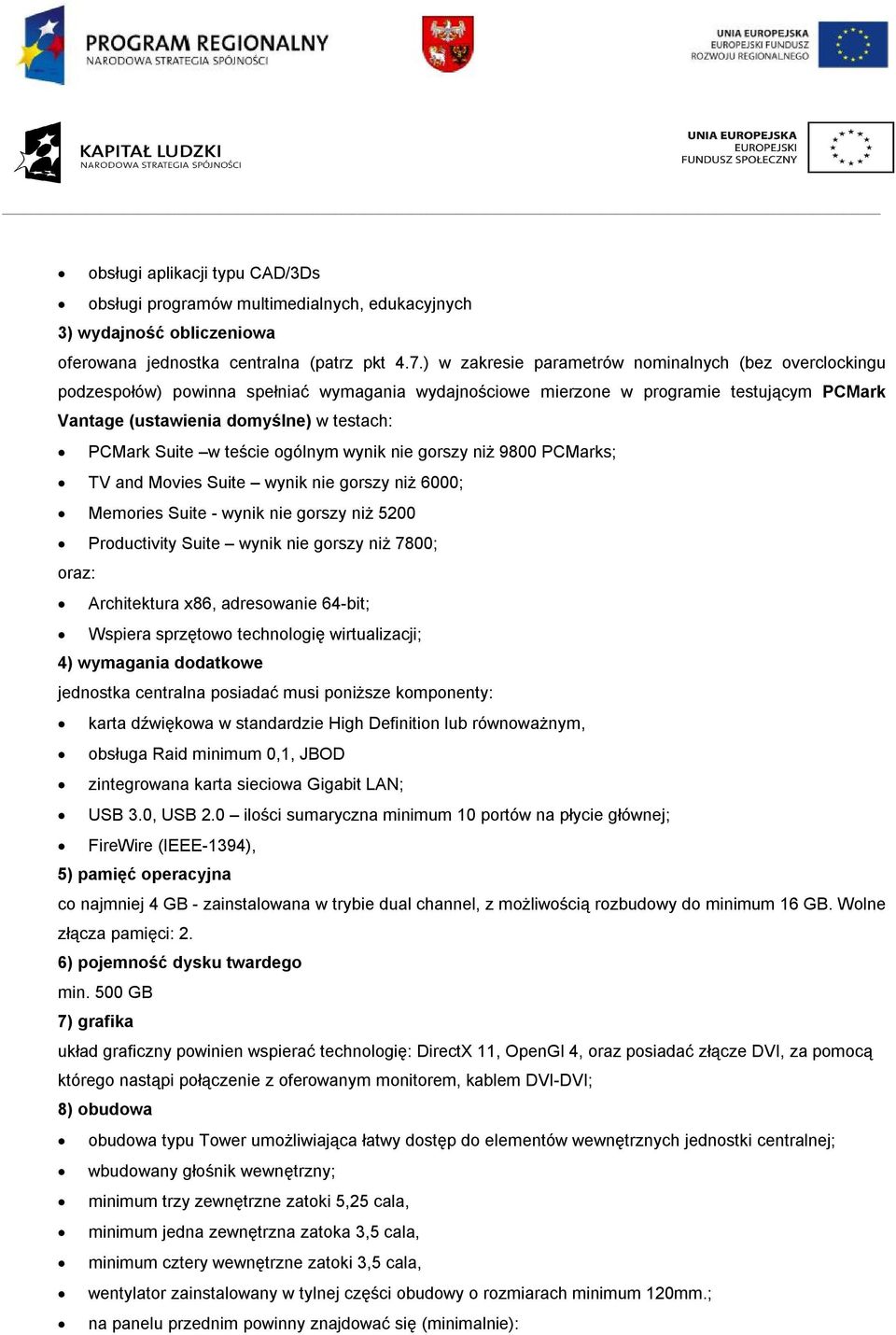 Suite w teście ogólnym wynik nie gorszy niż 9800 PCMarks; TV and Movies Suite wynik nie gorszy niż 6000; Memories Suite - wynik nie gorszy niż 5200 Productivity Suite wynik nie gorszy niż 7800; oraz: