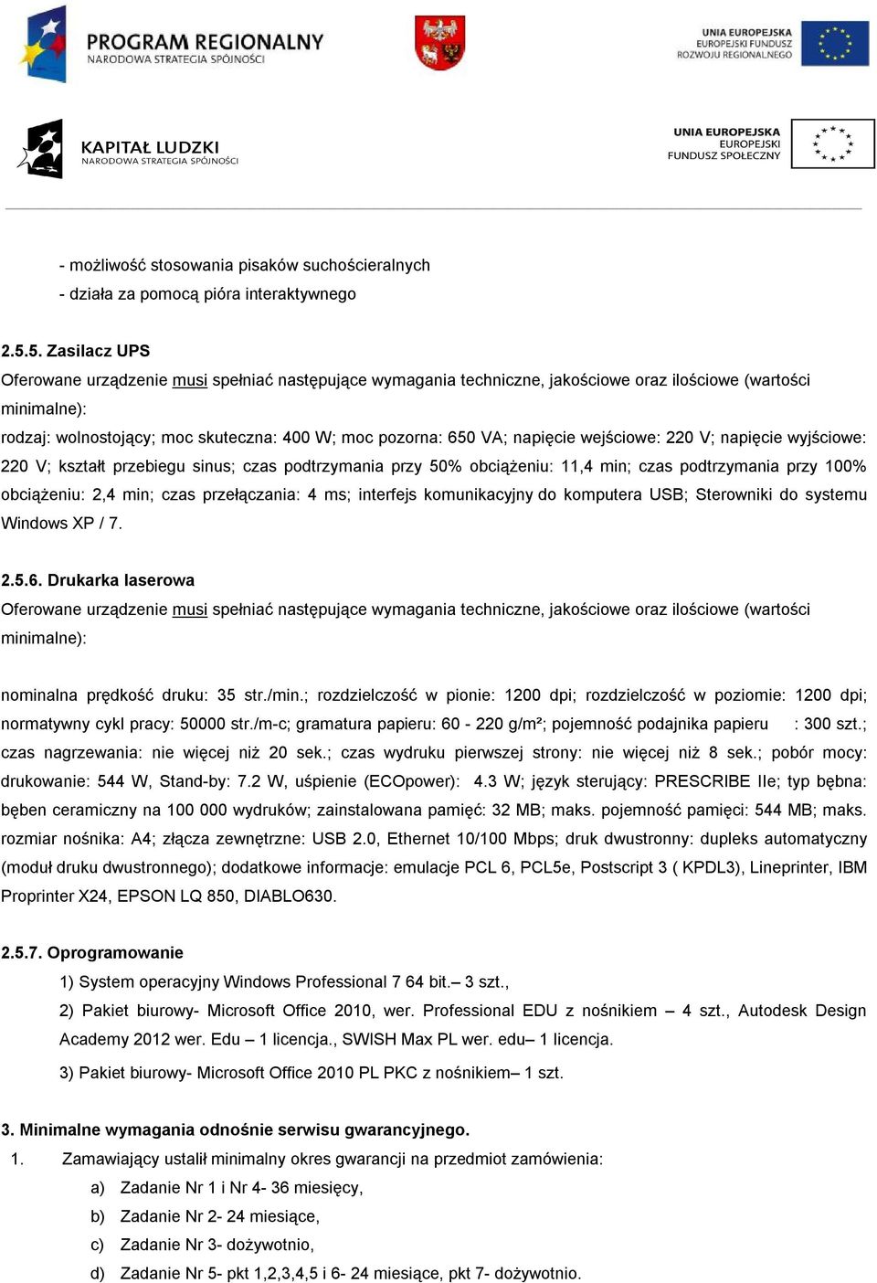 napięcie wejściowe: 220 V; napięcie wyjściowe: 220 V; kształt przebiegu sinus; czas podtrzymania przy 50% obciążeniu: 11,4 min; czas podtrzymania przy 100% obciążeniu: 2,4 min; czas przełączania: 4