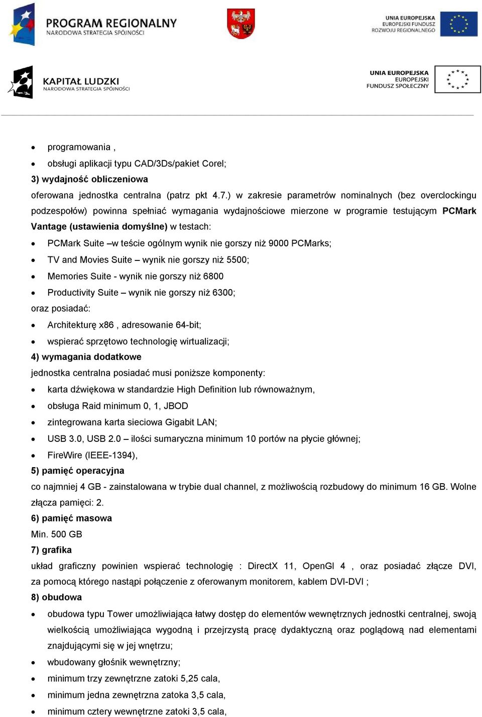 Suite w teście ogólnym wynik nie gorszy niż 9000 PCMarks; TV and Movies Suite wynik nie gorszy niż 5500; Memories Suite - wynik nie gorszy niż 6800 Productivity Suite wynik nie gorszy niż 6300; oraz