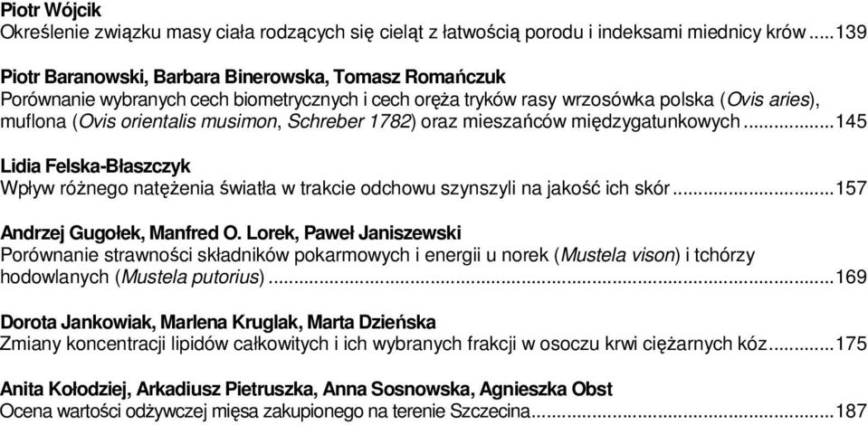 Schreber 1782) oraz mieszańców międzygatunkowych...145 Lidia Felska-Błaszczyk Wpływ róŝnego natęŝenia światła w trakcie odchowu szynszyli na jakość ich skór...157 Andrzej Gugołek, Manfred O.