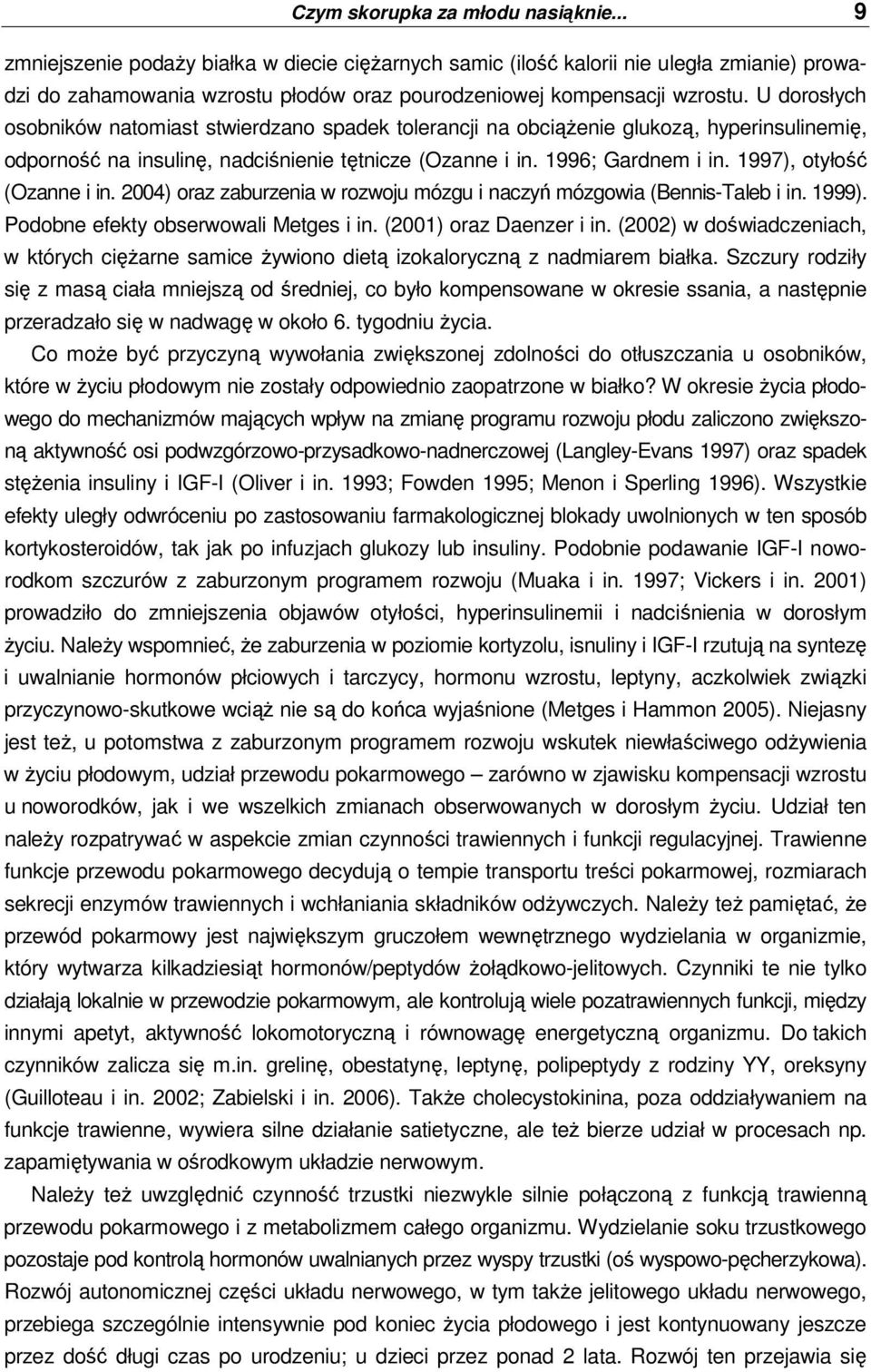 U dorosłych osobników natomiast stwierdzano spadek tolerancji na obciąŝenie glukozą, hyperinsulinemię, odporność na insulinę, nadciśnienie tętnicze (Ozanne i in. 1996; Gardnem i in.