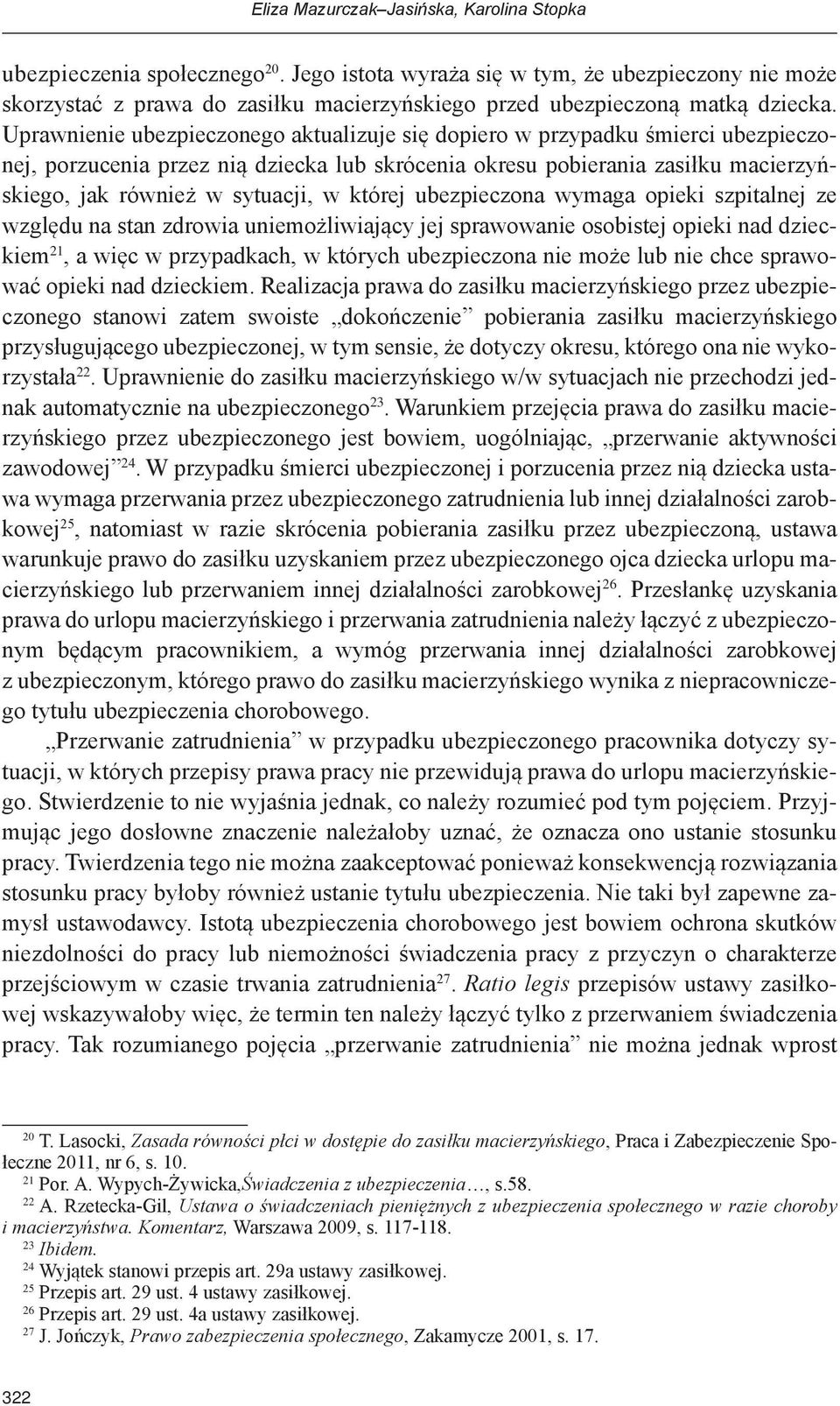 Uprawnienie ubezpieczonego aktualizuje się dopiero w przypadku śmierci ubezpieczonej, porzucenia przez nią dziecka lub skrócenia okresu pobierania zasiłku macierzyńskiego, jak również w sytuacji, w