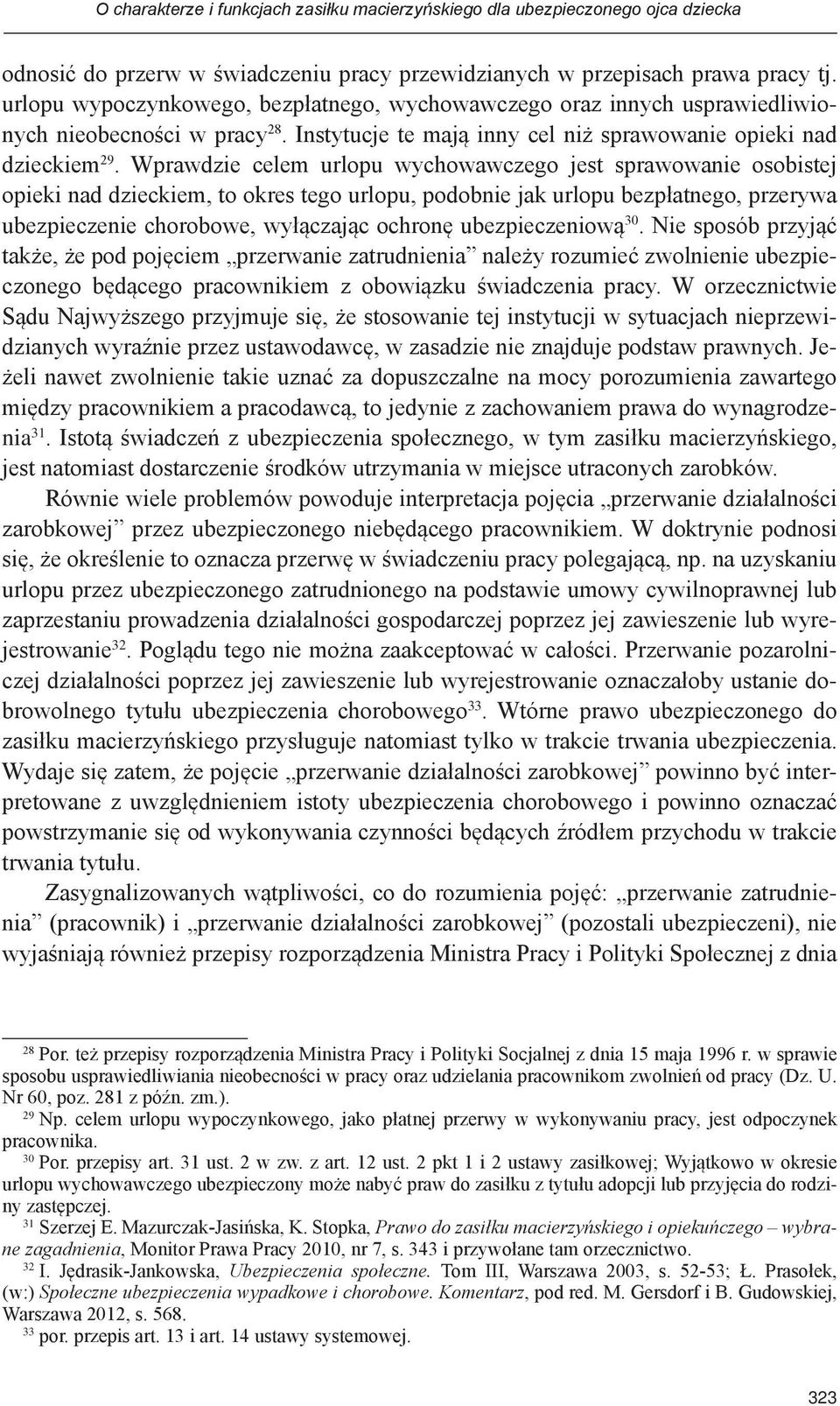 Wprawdzie celem urlopu wychowawczego jest sprawowanie osobistej opieki nad dzieckiem, to okres tego urlopu, podobnie jak urlopu bezpłatnego, przerywa ubezpieczenie chorobowe, wyłączając ochronę