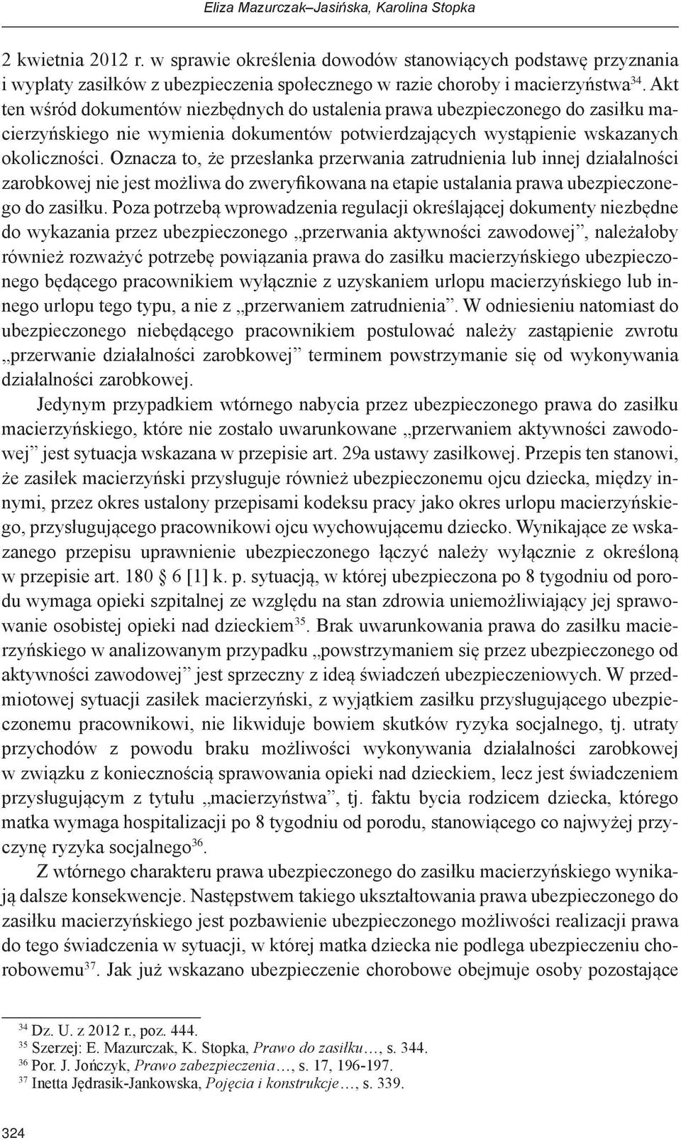 Akt ten wśród dokumentów niezbędnych do ustalenia prawa ubezpieczonego do zasiłku macierzyńskiego nie wymienia dokumentów potwierdzających wystąpienie wskazanych okoliczności.