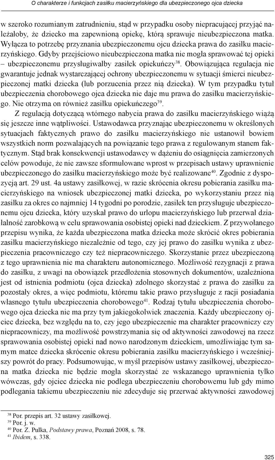 Gdyby przejściowo nieubezpieczona matka nie mogła sprawować tej opieki ubezpieczonemu przysługiwałby zasiłek opiekuńczy 38.