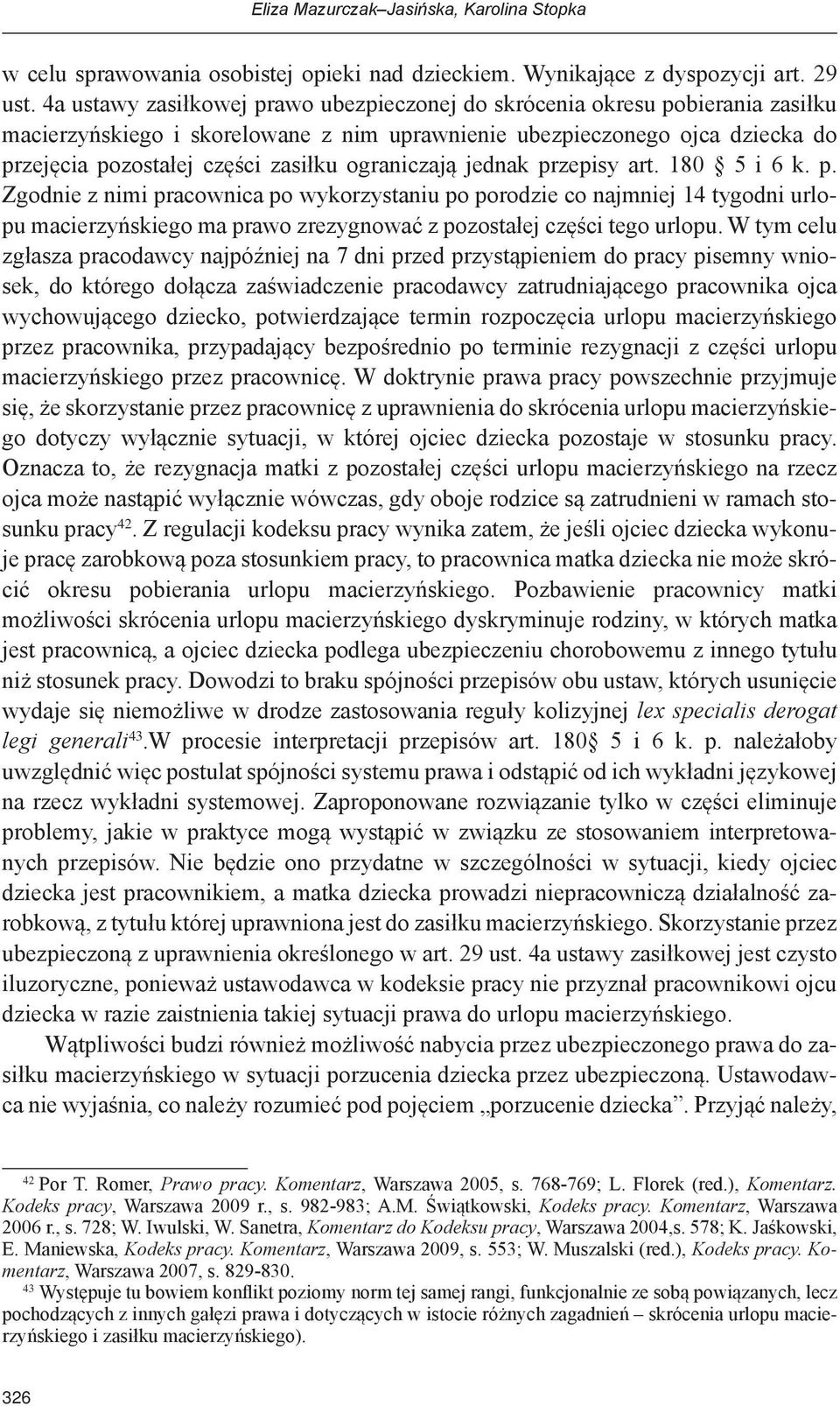 ograniczają jednak przepisy art. 180 5 i 6 k. p. Zgodnie z nimi pracownica po wykorzystaniu po porodzie co najmniej 14 tygodni urlopu macierzyńskiego ma prawo zrezygnować z pozostałej części tego urlopu.