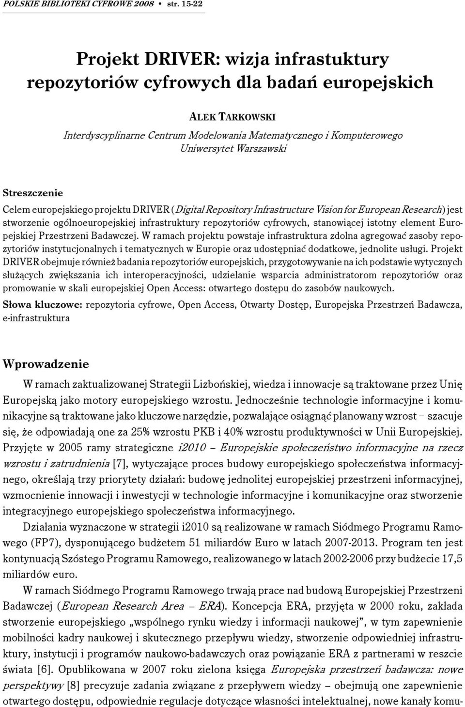 Streszczenie Celem europejskiego projektu DRIVER (Digital Repository Infrastructure Vision for European Research) jest stworzenie ogólnoeuropejskiej infrastruktury repozytoriów cyfrowych, stanowiącej