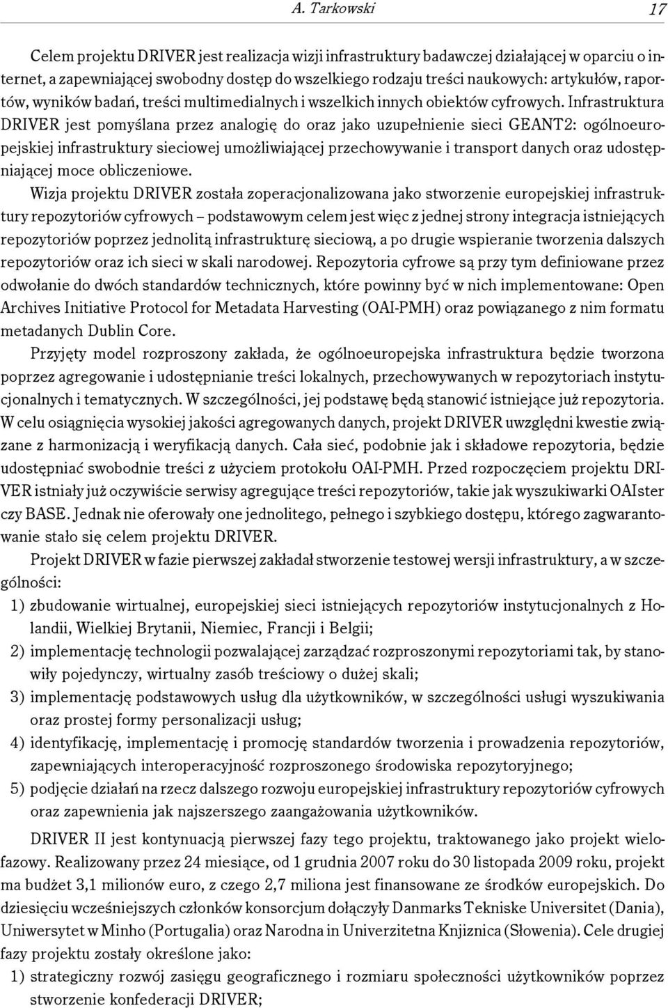 Infrastruktura DRIVER jest pomyślana przez analogię do oraz jako uzupełnienie sieci GEANT2: ogólnoeuropejskiej infrastruktury sieciowej umożliwiającej przechowywanie i transport danych oraz