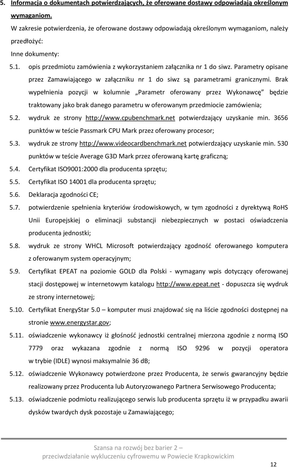 Parametry opisane przez Zamawiającego w załączniku nr 1 do siwz są parametrami granicznymi.