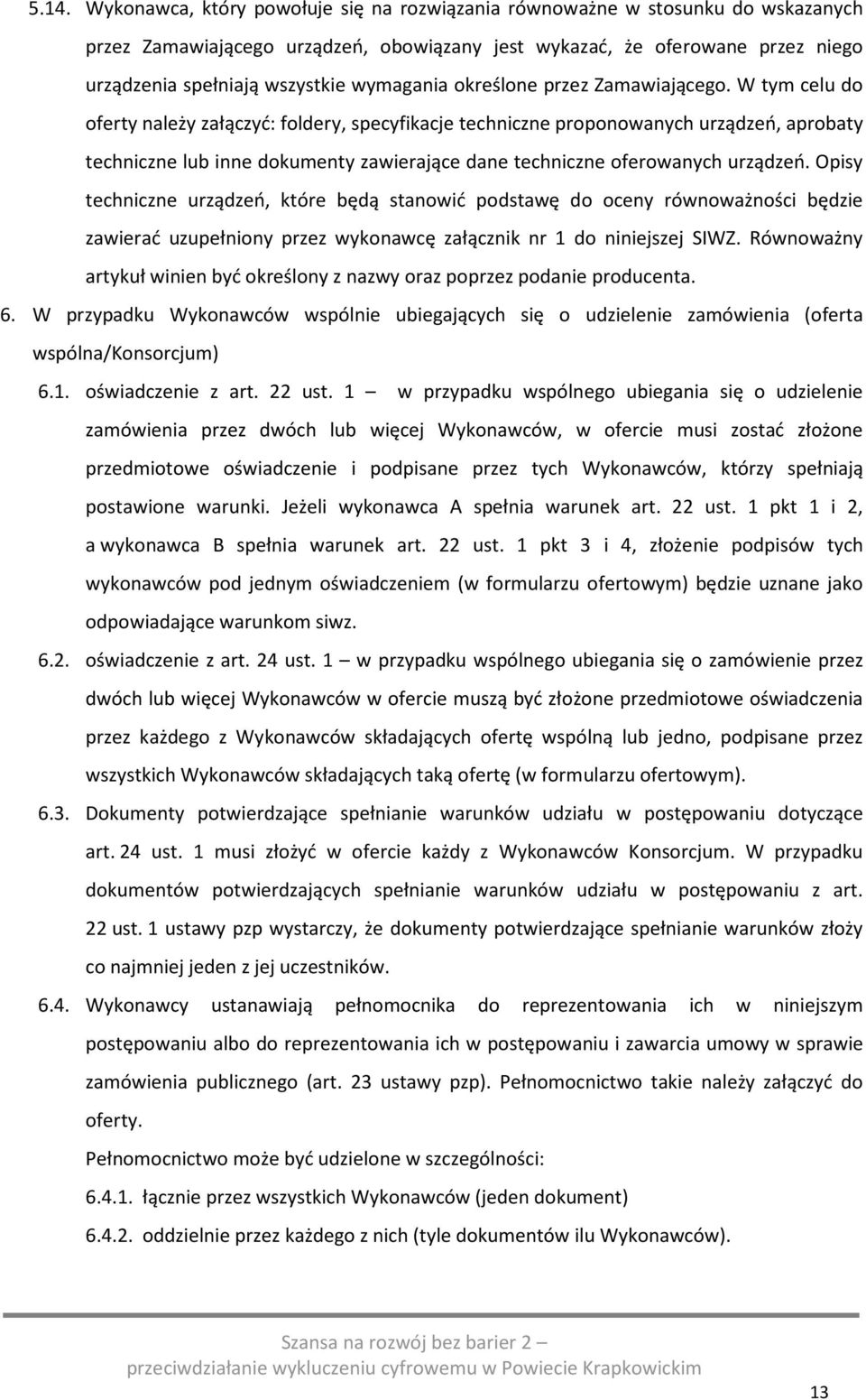 W tym celu do oferty należy załączyć: foldery, specyfikacje techniczne proponowanych urządzeń, aprobaty techniczne lub inne dokumenty zawierające dane techniczne oferowanych urządzeń.