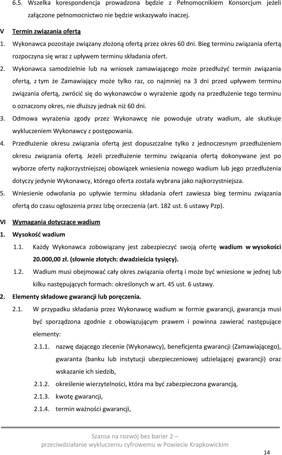 Wykonawca samodzielnie lub na wniosek zamawiającego może przedłużyć termin związania ofertą, z tym że Zamawiający może tylko raz, co najmniej na 3 dni przed upływem terminu związania ofertą, zwrócić