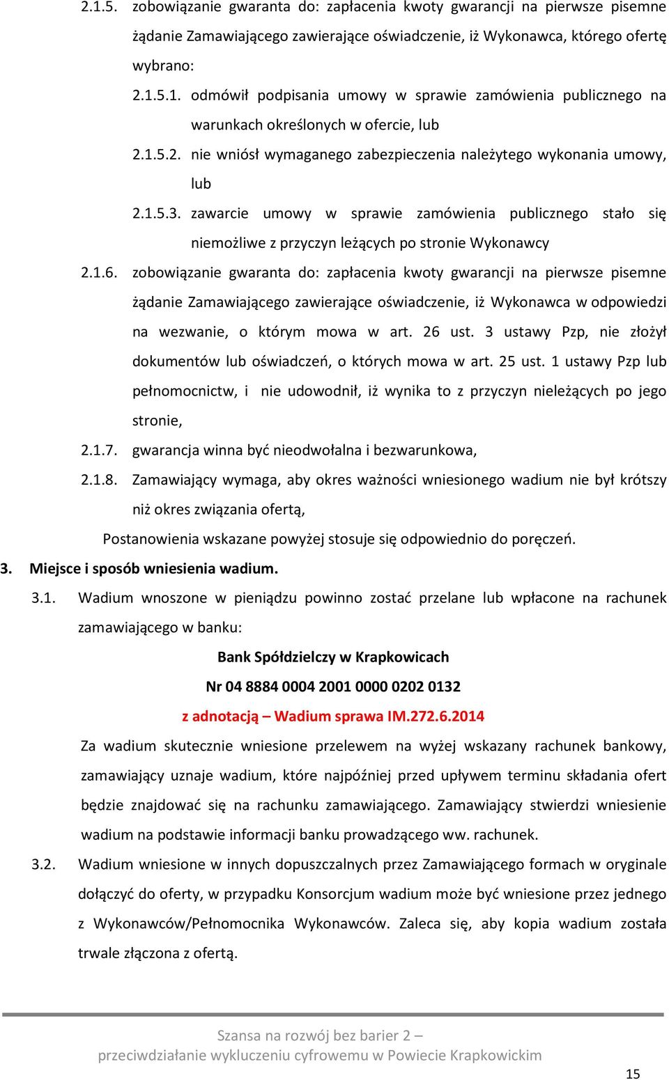 zobowiązanie gwaranta do: zapłacenia kwoty gwarancji na pierwsze pisemne żądanie Zamawiającego zawierające oświadczenie, iż Wykonawca w odpowiedzi na wezwanie, o którym mowa w art. 26 ust.