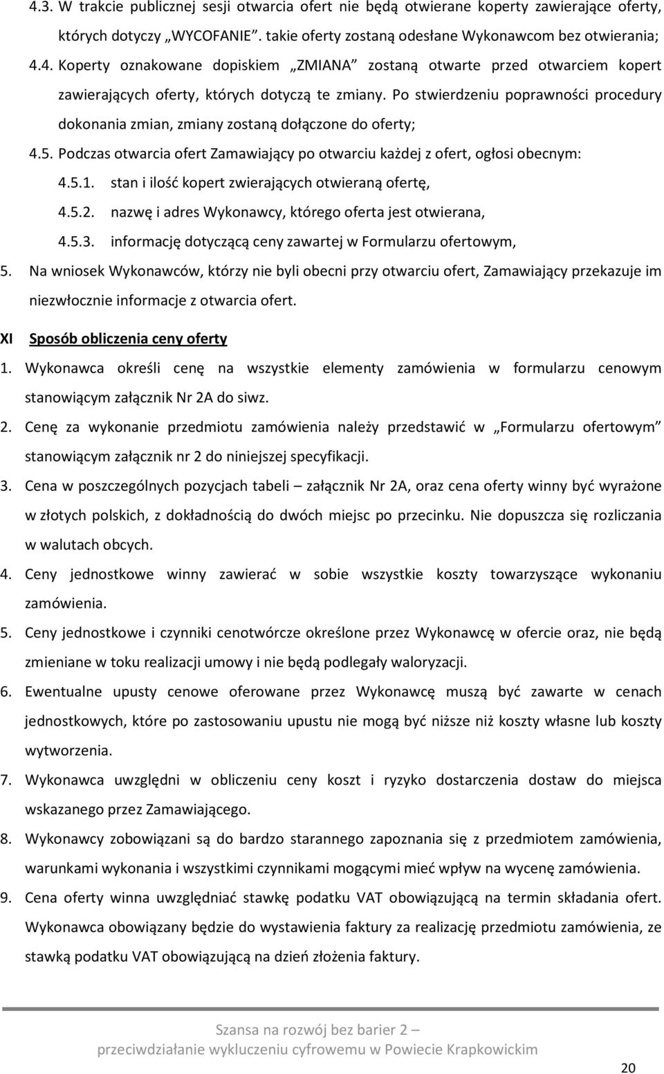 stan i ilość kopert zwierających otwieraną ofertę, 4.5.2. nazwę i adres Wykonawcy, którego oferta jest otwierana, 4.5.3. informację dotyczącą ceny zawartej w Formularzu ofertowym, 5.