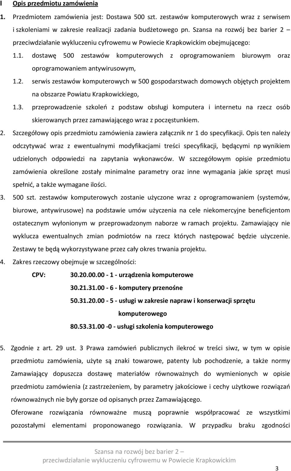 przeprowadzenie szkoleń z podstaw obsługi komputera i internetu na rzecz osób skierowanych przez zamawiającego wraz z poczęstunkiem. 2.