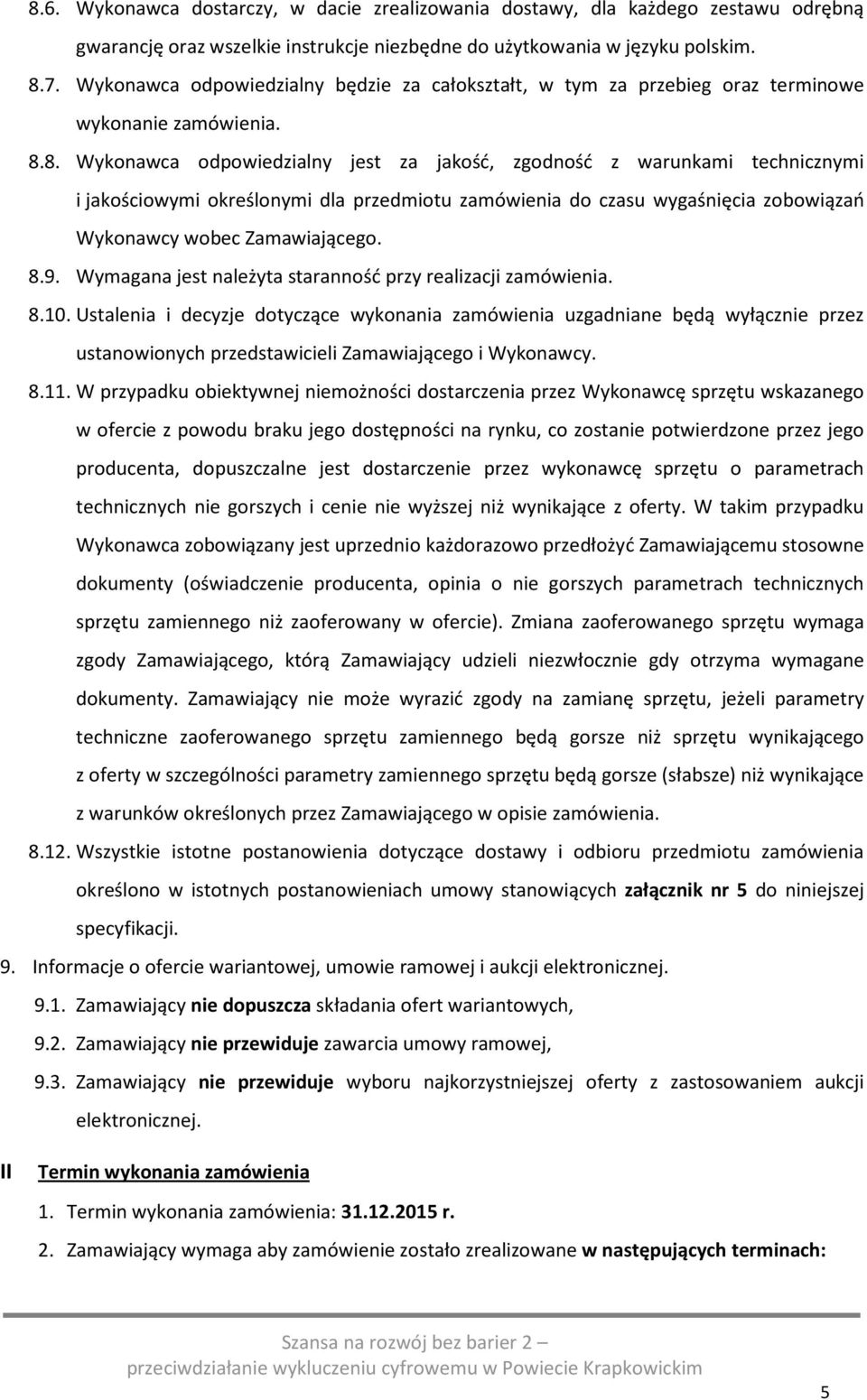 8. Wykonawca odpowiedzialny jest za jakość, zgodność z warunkami technicznymi i jakościowymi określonymi dla przedmiotu zamówienia do czasu wygaśnięcia zobowiązań Wykonawcy wobec Zamawiającego. 8.9.