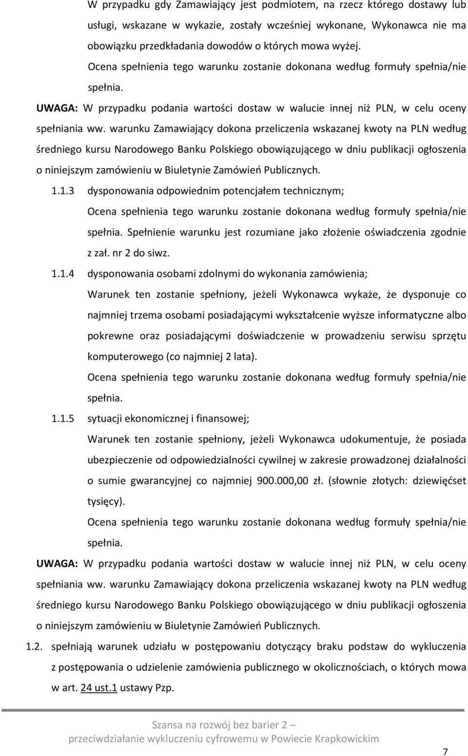 warunku Zamawiający dokona przeliczenia wskazanej kwoty na PLN według średniego kursu Narodowego Banku Polskiego obowiązującego w dniu publikacji ogłoszenia o niniejszym zamówieniu w Biuletynie