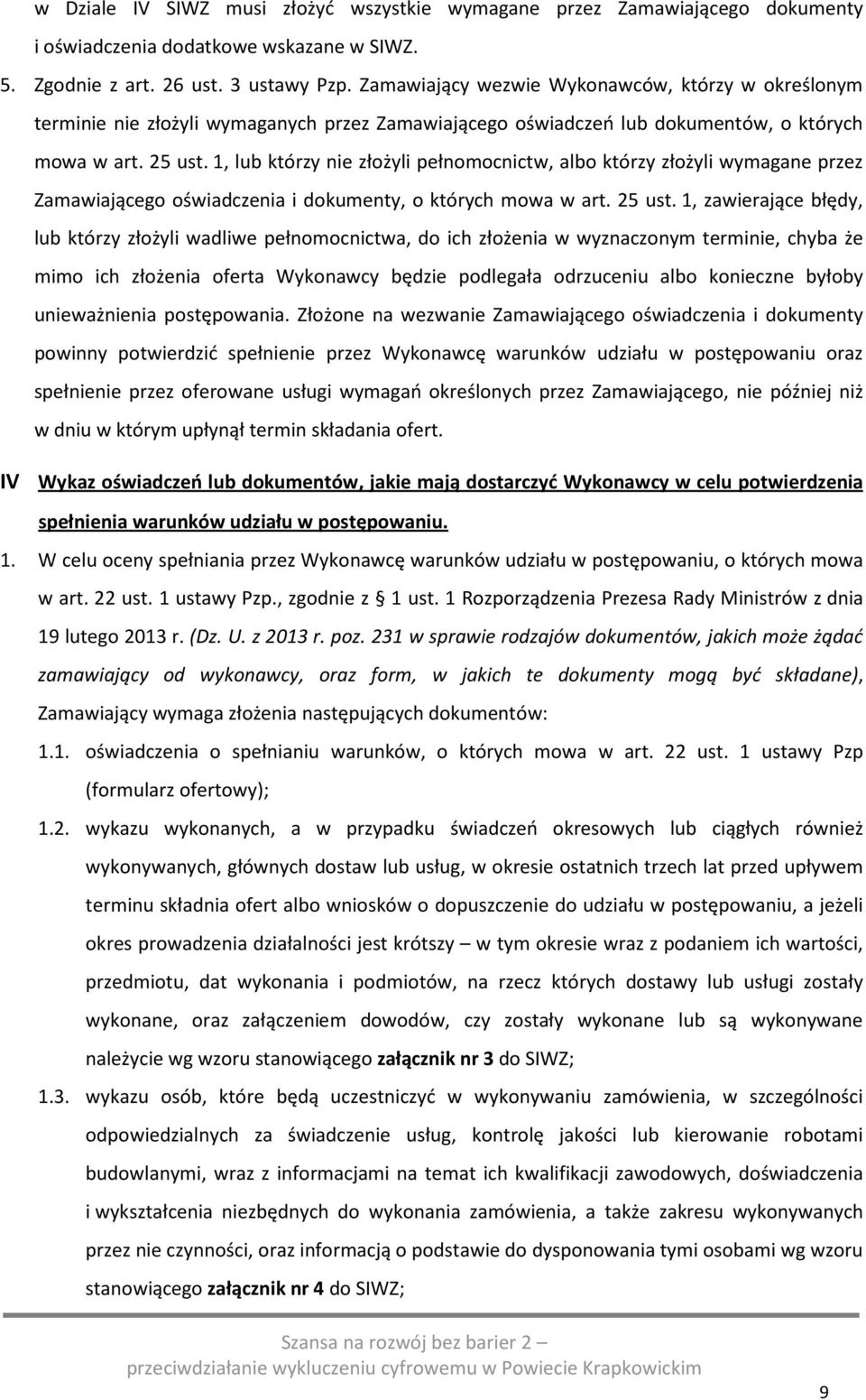 1, lub którzy nie złożyli pełnomocnictw, albo którzy złożyli wymagane przez Zamawiającego oświadczenia i dokumenty, o których mowa w art. 25 ust.