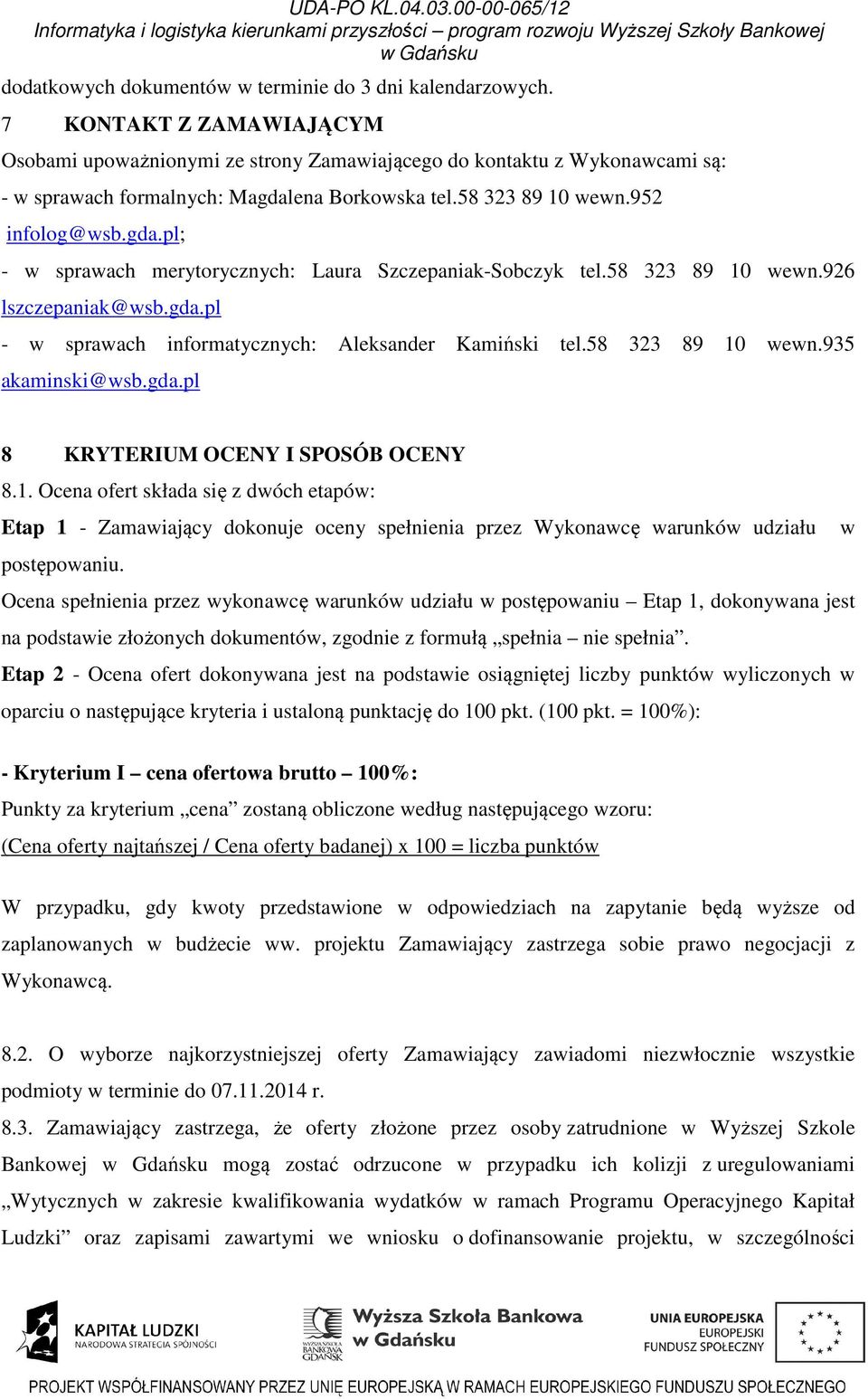 58 323 89 10 wewn.926 lszczepaniak@wsb.gda.pl - w sprawach informatycznych: Aleksander Kamiński tel.58 323 89 10 wewn.935 akaminski@wsb.gda.pl 8 KRYTERIUM OCENY I SPOSÓB OCENY 8.1. Ocena ofert składa się z dwóch etapów: Etap 1 - Zamawiający dokonuje oceny spełnienia przez Wykonawcę warunków udziału w postępowaniu.