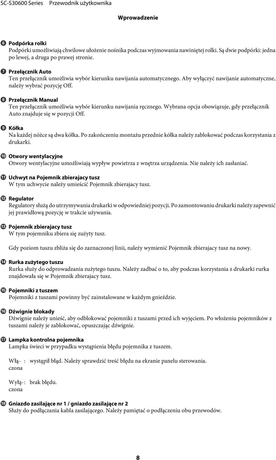 H Przełącznik Manual Ten przełącznik umożliwia wybór kierunku nawijania ręcznego. Wybrana opcja obowiązuje, gdy przełącznik Auto znajduje się w pozycji Off. I Kółka Na każdej nóżce są dwa kółka.