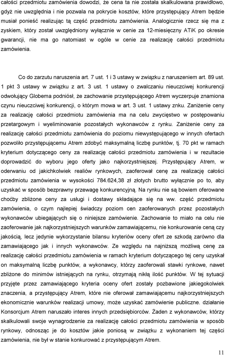 Analogicznie rzecz się ma z zyskiem, który został uwzględniony wyłącznie w cenie za 12-miesięczny ATiK po okresie gwarancji, nie ma go natomiast w ogóle w cenie za realizację całości przedmiotu