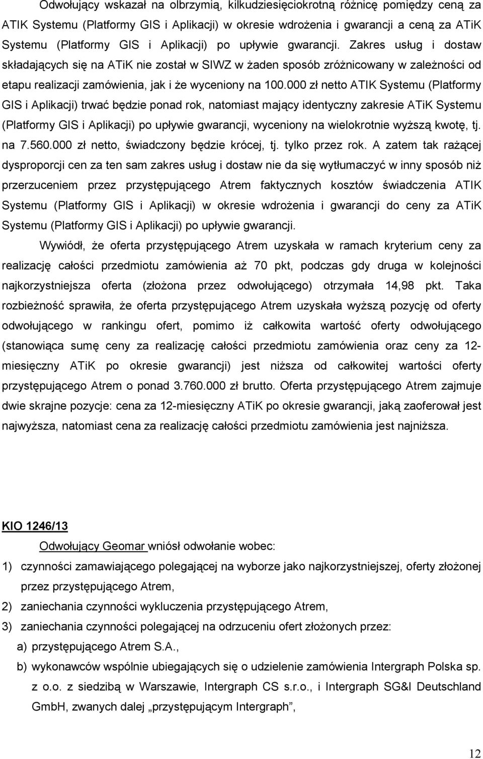 000 zł netto ATIK Systemu (Platformy GIS i Aplikacji) trwać będzie ponad rok, natomiast mający identyczny zakresie ATiK Systemu (Platformy GIS i Aplikacji) po upływie gwarancji, wyceniony na