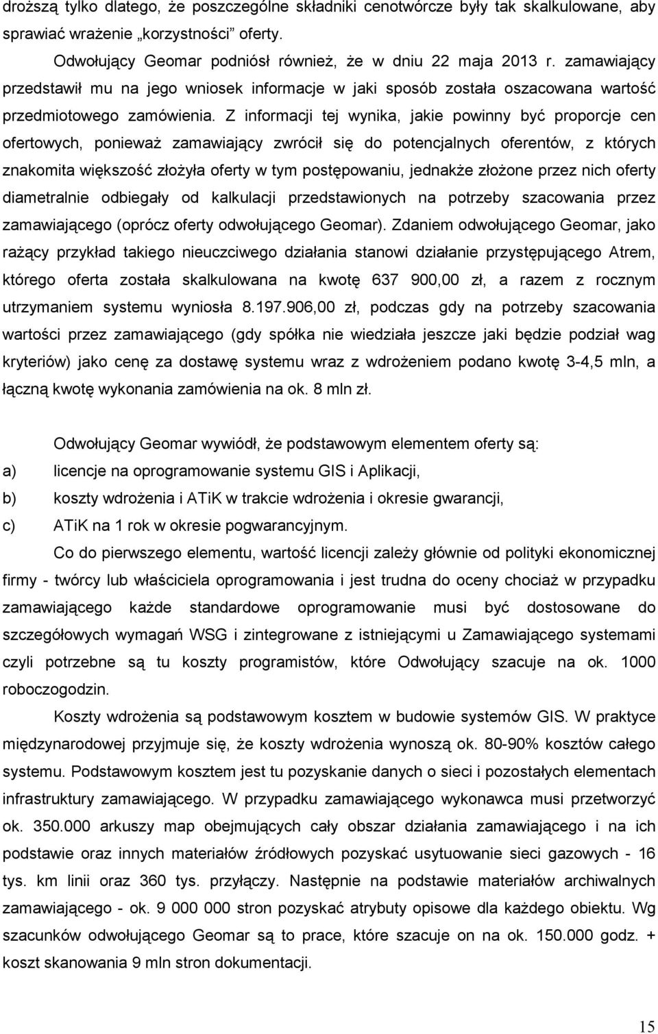 Z informacji tej wynika, jakie powinny być proporcje cen ofertowych, poniewaŝ zamawiający zwrócił się do potencjalnych oferentów, z których znakomita większość złoŝyła oferty w tym postępowaniu,