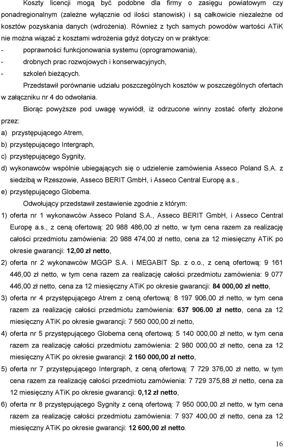 konserwacyjnych, - szkoleń bieŝących. Przedstawił porównanie udziału poszczególnych kosztów w poszczególnych ofertach w załączniku nr 4 do odwołania.