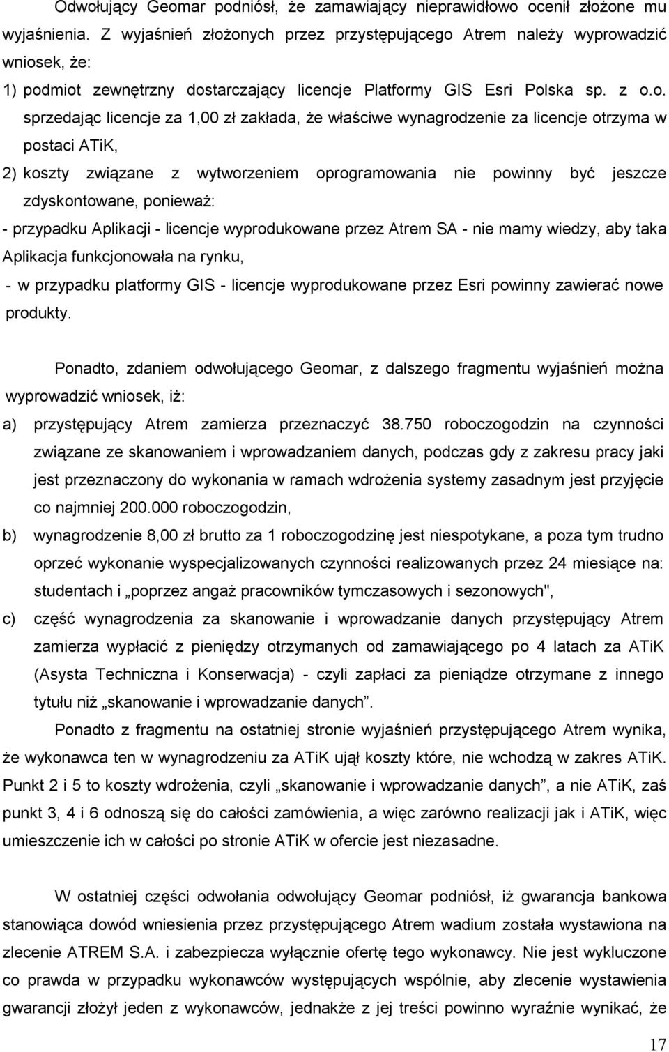 onych przez przystępującego Atrem naleŝy wyprowadzić wniosek, Ŝe: 1) podmiot zewnętrzny dostarczający licencje Platformy GIS Esri Polska sp. z o.o. sprzedając licencje za 1,00 zł zakłada, Ŝe właściwe