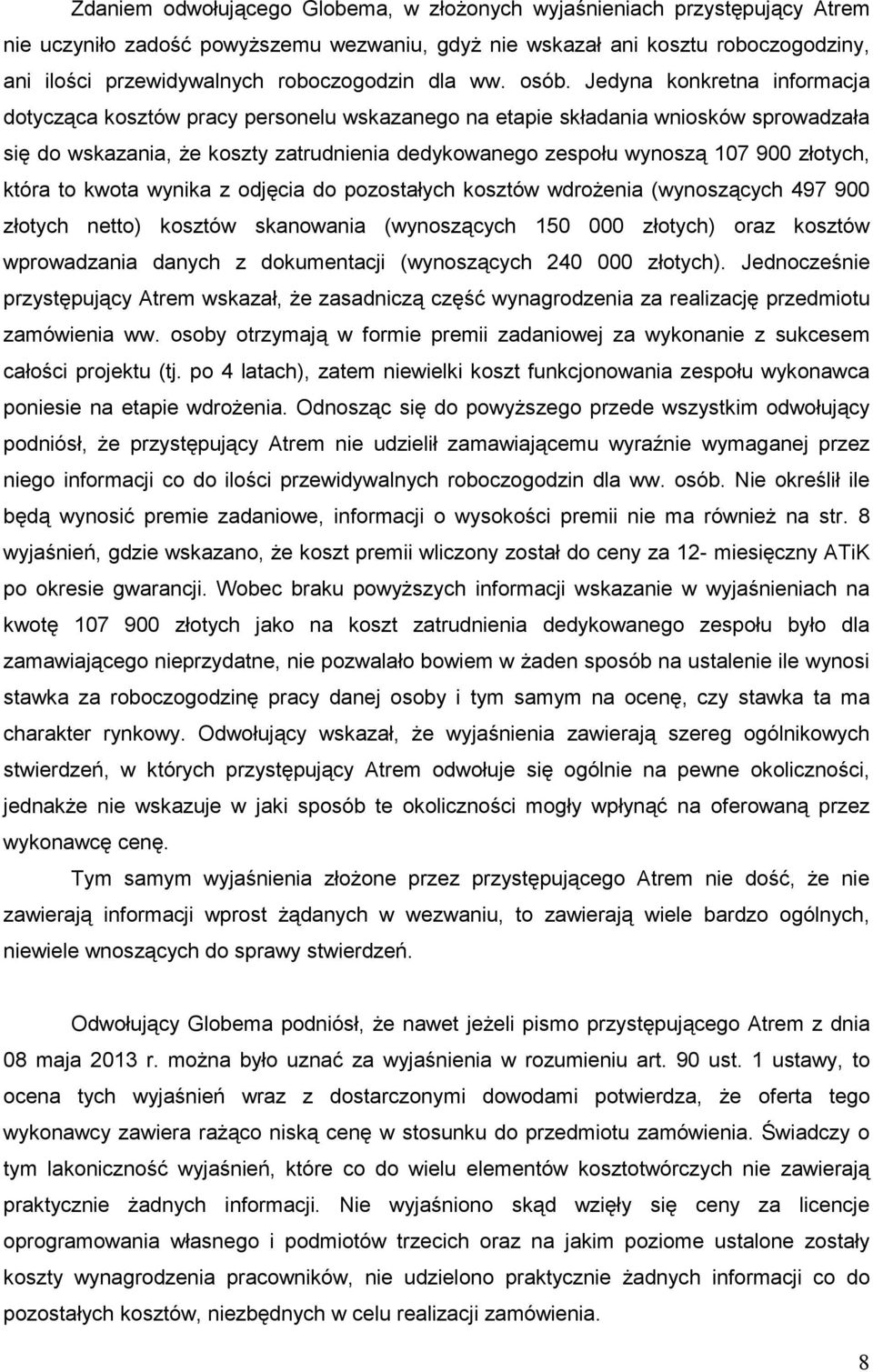 Jedyna konkretna informacja dotycząca kosztów pracy personelu wskazanego na etapie składania wniosków sprowadzała się do wskazania, Ŝe koszty zatrudnienia dedykowanego zespołu wynoszą 107 900